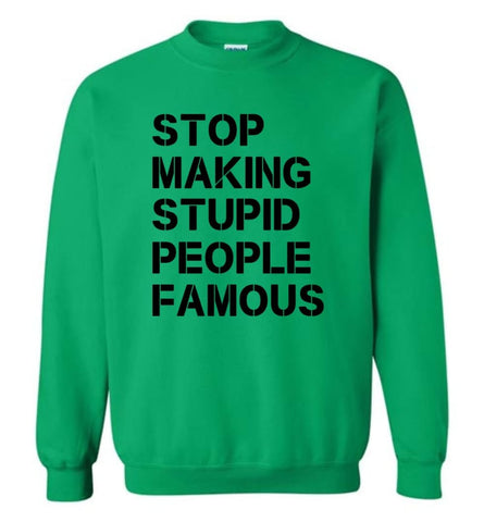 Stop Making Stupid People Famous Black Sweatshirt - Irish Green / M