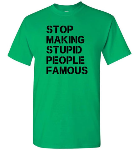 Stop Making Stupid People Famous Black T-Shirt - Irish Green / S
