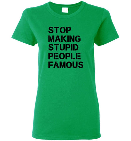 Stop making stupid people famous black Women Tee - Irish Green / M