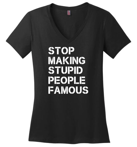 Stop making stupid people famous - Ladies V-Neck - Black / M