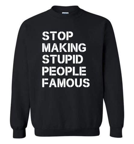 Stop Making Stupid People Famous Sweatshirt - Black / M