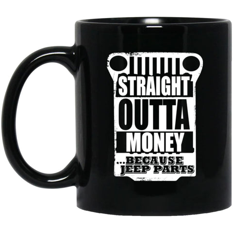 Straight Outta Money Because Jeep Parts Jeep Life Shirt 11 oz Black Mug - Black / One Size - Drinkware