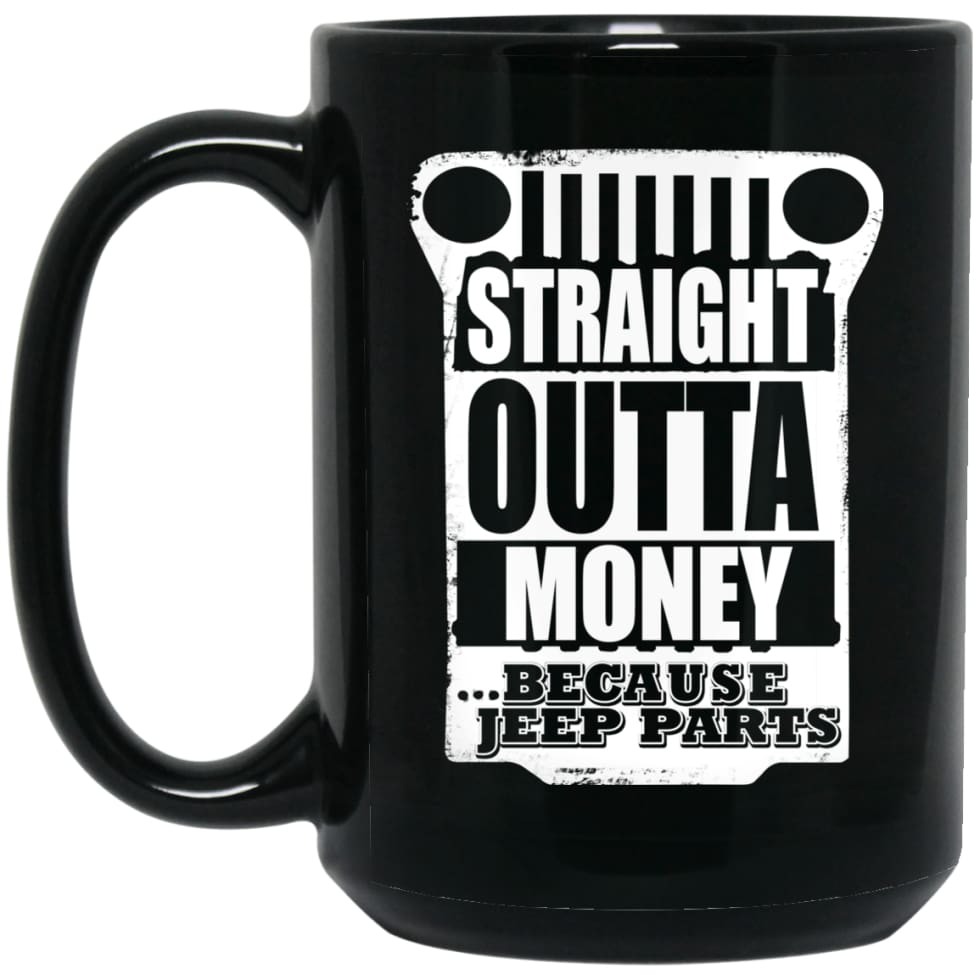 Straight Outta Money Because Jeep Parts Jeep Life Shirt 15 oz Black Mug - Black / One Size - Drinkware