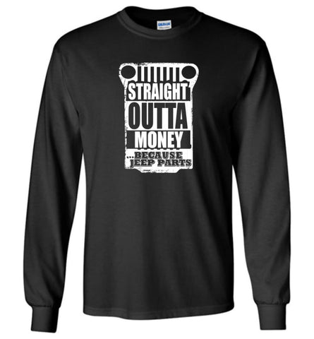 Straight Outta Money Because Jeep Parts Jeep Life Shirt Long Sleeve T-Shirt - Black / M
