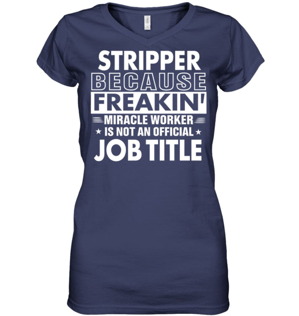 Stripper Because Freakin’ Miracle Worker Job Title Ladies V-Neck - Hanes Women’s Nano-T V-Neck / Navy / S - Apparel