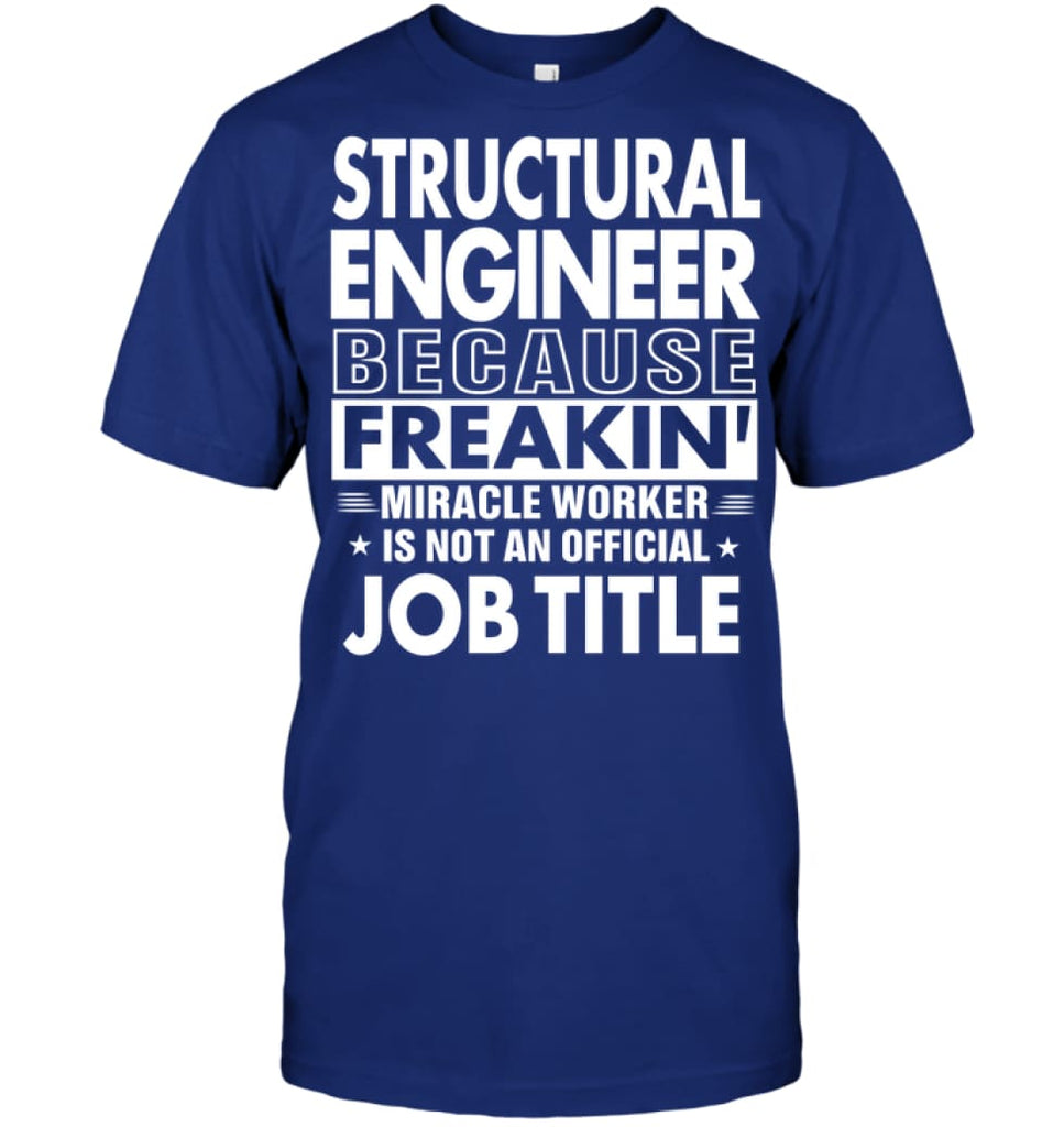Structural Engineer Because Freakin’ Miracle Worker Job Title T-shirt - Hanes Tagless Tee / Deep Royal / S - Apparel