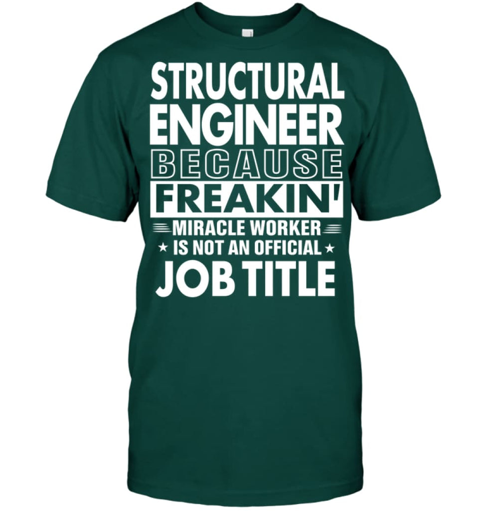 Structural Engineer Because Freakin’ Miracle Worker Job Title T-shirt - Hanes Tagless Tee / Deep Forest / S - Apparel