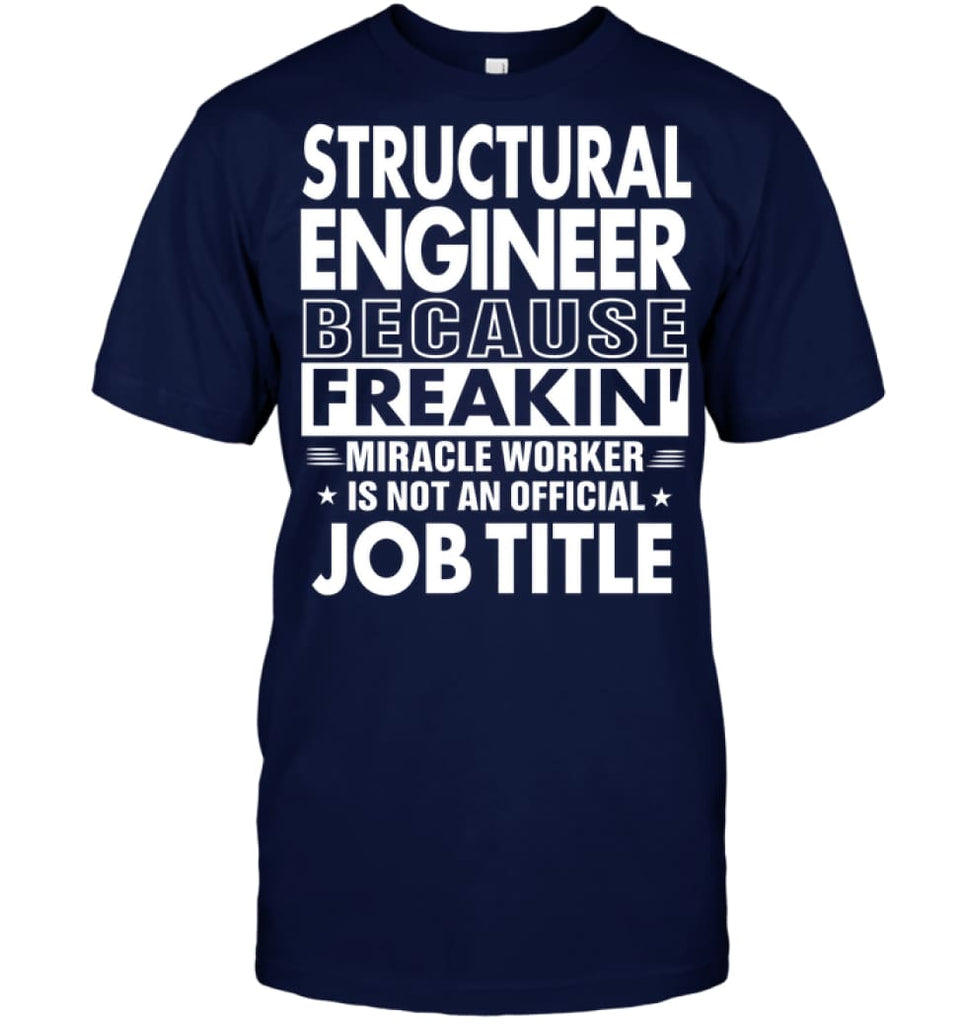 Structural Engineer Because Freakin’ Miracle Worker Job Title T-shirt - Hanes Tagless Tee / Navy / S - Apparel