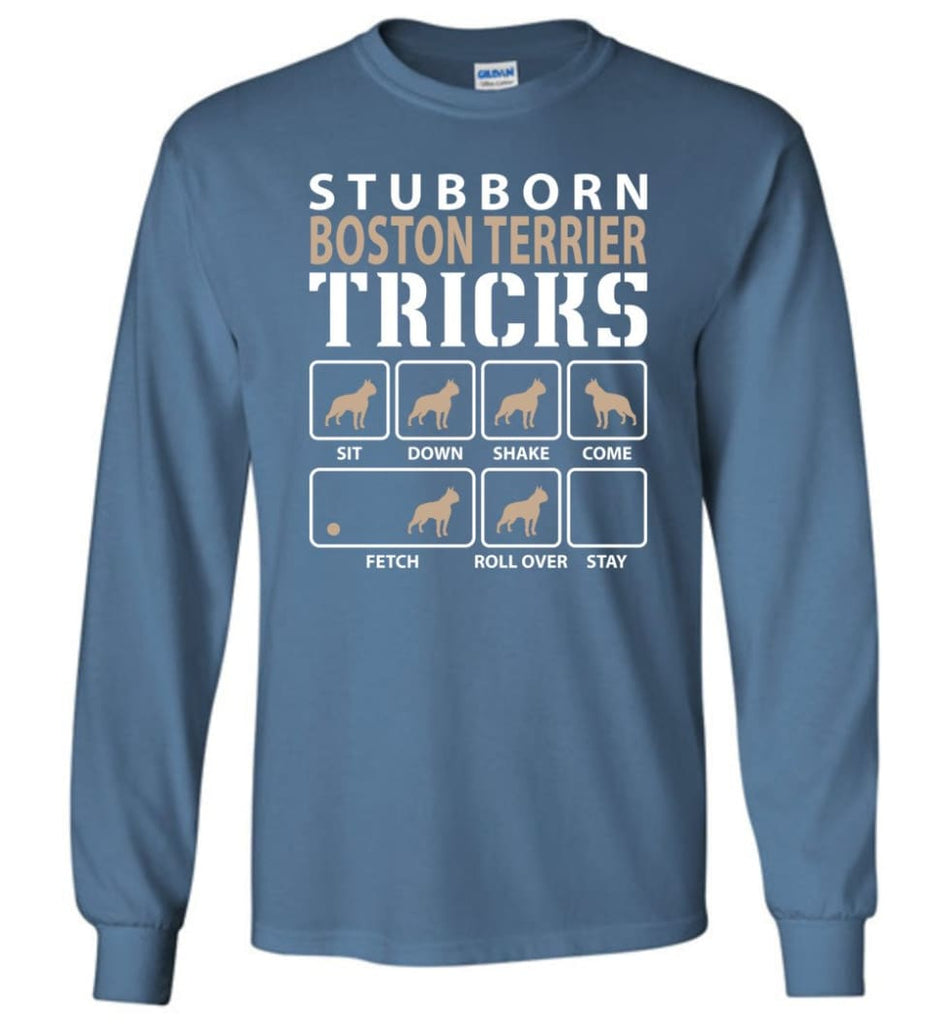 Stubborn Boston Terrier Tricks Funny Boston Terrier - Long Sleeve T-Shirt - Indigo Blue / M