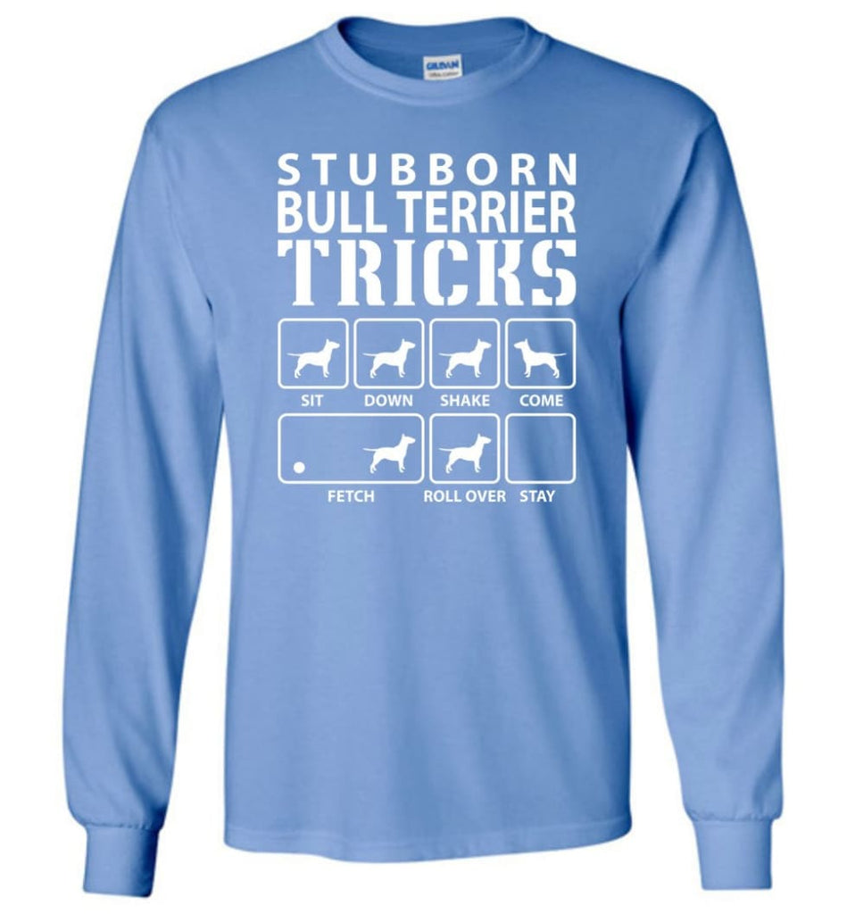 Stubborn Bull Terrier Tricks Funny Bull Terrier - Long Sleeve T-Shirt - Carolina Blue / M