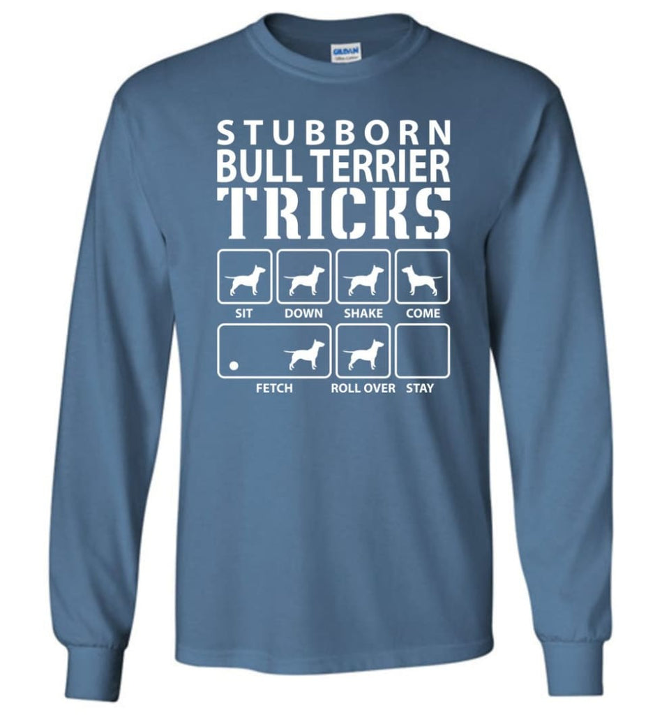 Stubborn Bull Terrier Tricks Funny Bull Terrier - Long Sleeve T-Shirt - Indigo Blue / M