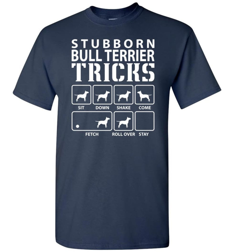 Stubborn Bull Terrier Tricks Funny Bull Terrier - Short Sleeve T-Shirt - Navy / S