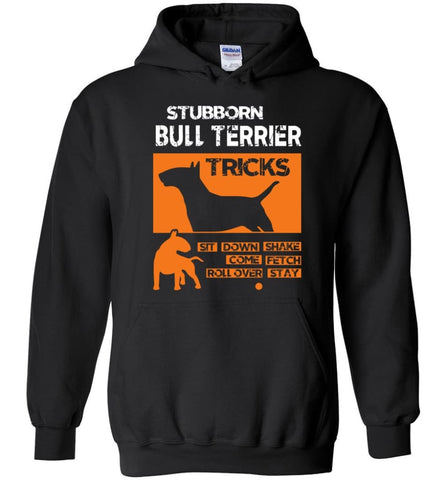 Stubborn Bull Terrier Tricks Shirt Love Bull Terrier Gift - Hoodie - Black / M