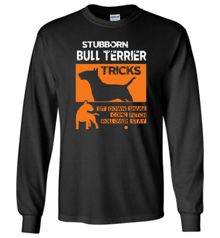 Stubborn Bull Terrier Tricks Shirt Love Bull Terrier Gift - Long Sleeve T-Shirt - Black / M