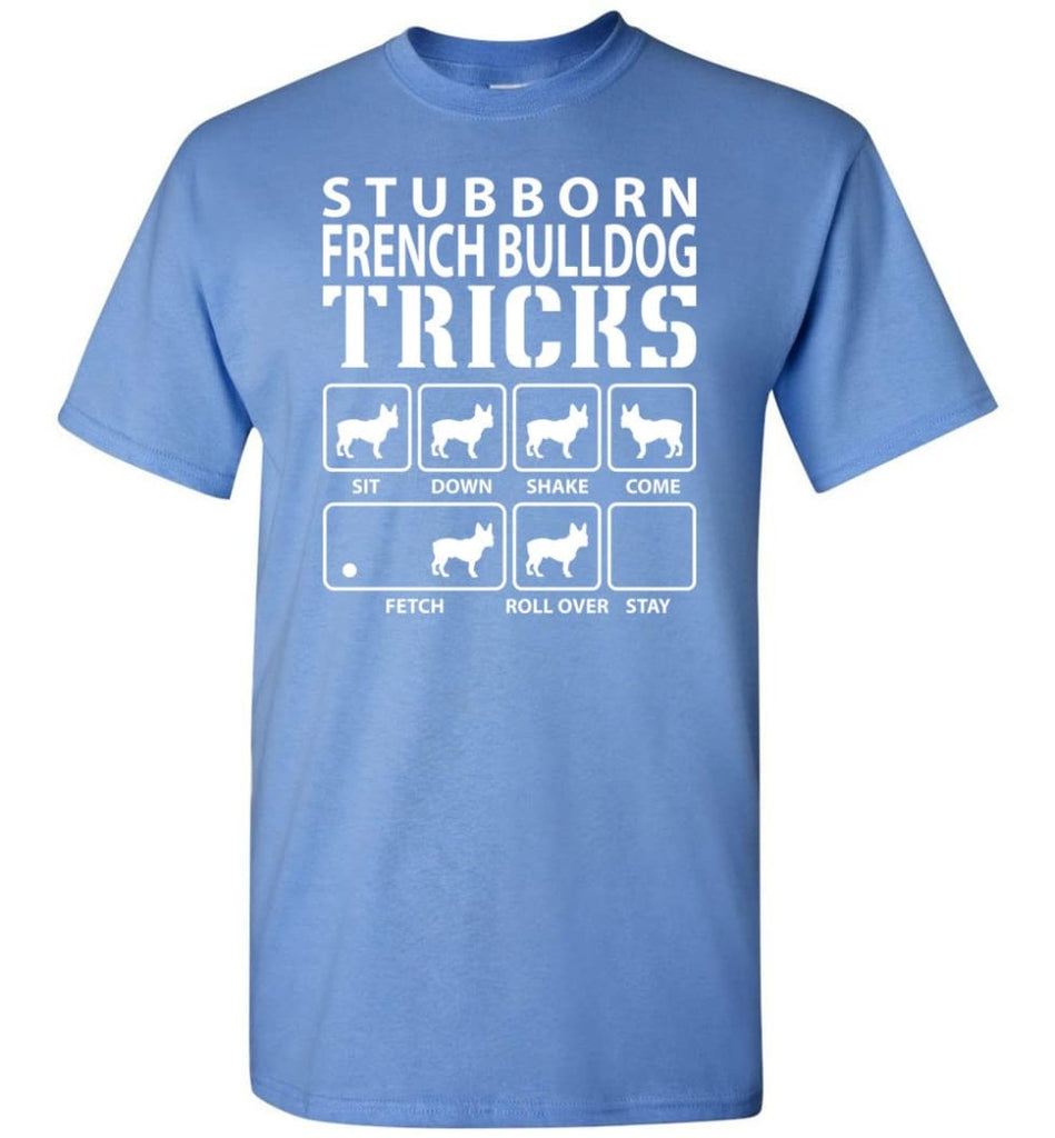 Stubborn French Bulldog Tricks Funny French Bulldog - Short Sleeve T-Shirt - Carolina Blue / S