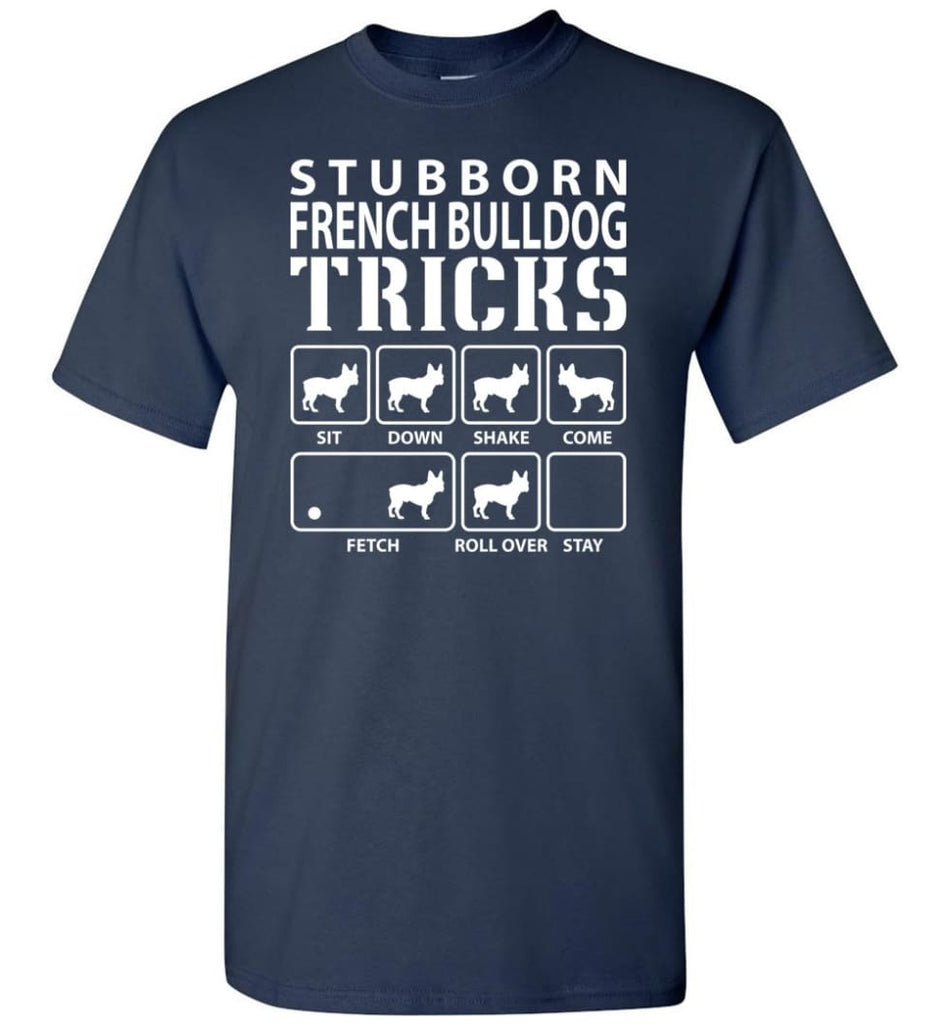 Stubborn French Bulldog Tricks Funny French Bulldog - Short Sleeve T-Shirt - Navy / S