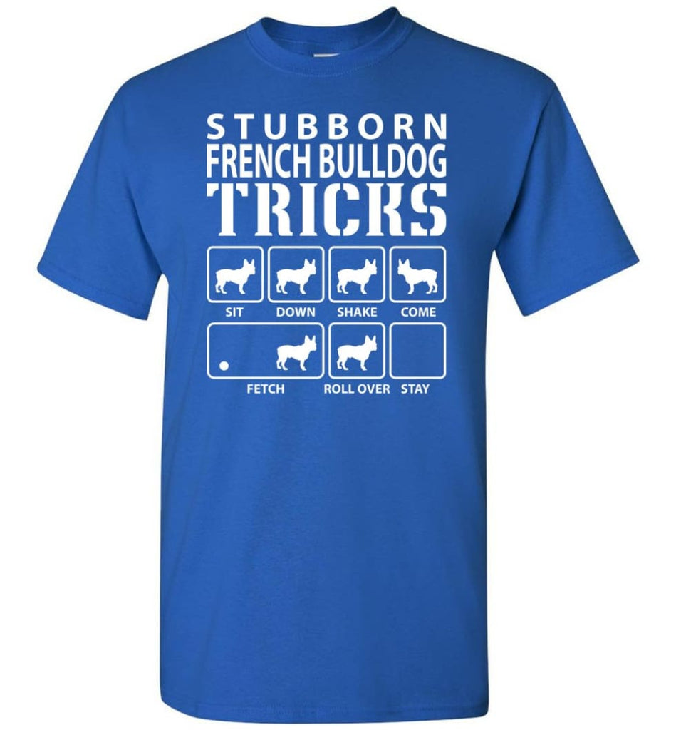 Stubborn French Bulldog Tricks Funny French Bulldog - Short Sleeve T-Shirt - Royal / S