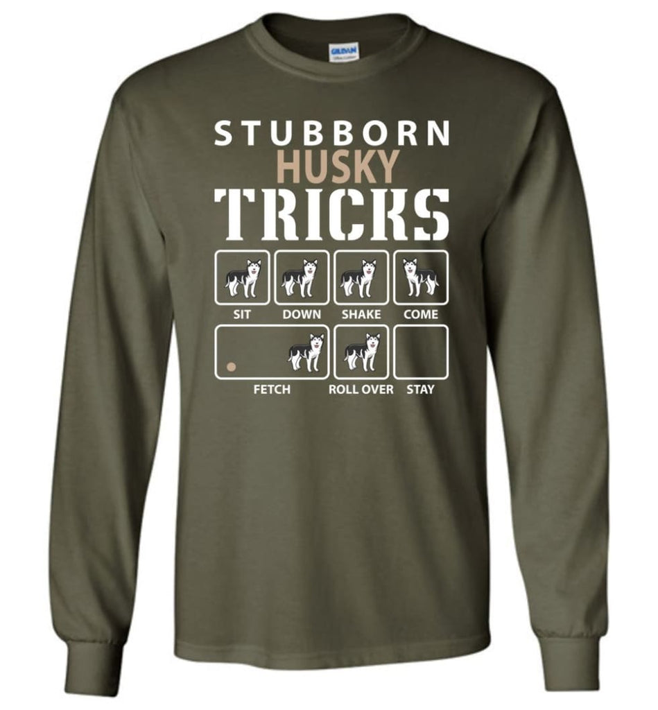 Stubborn Husky Tricks Funny Husky - Long Sleeve T-Shirt - Military Green / M