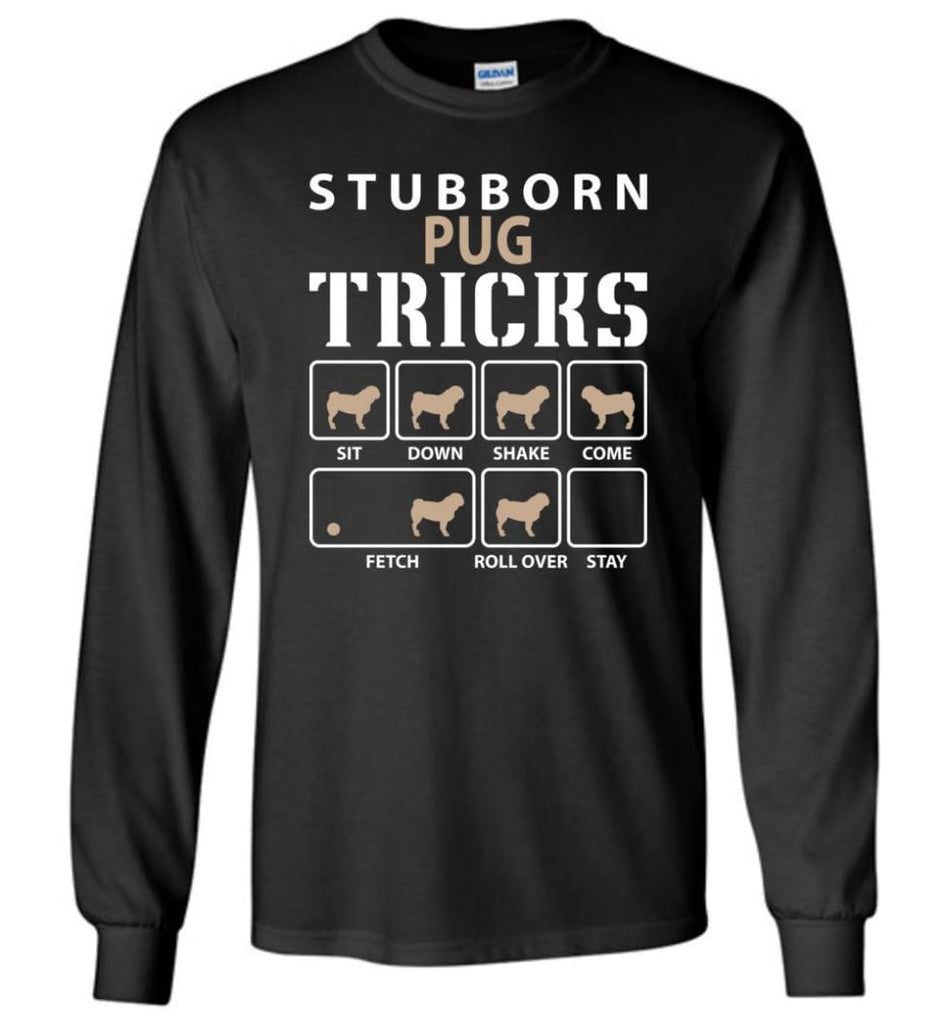 Stubborn Pug Tricks Funny Pug - Long Sleeve T-Shirt - Black / M