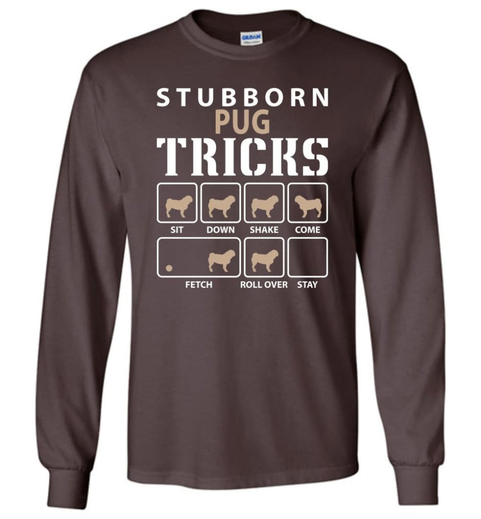 Stubborn Pug Tricks Funny Pug - Long Sleeve T-Shirt - Dark Chocolate / M