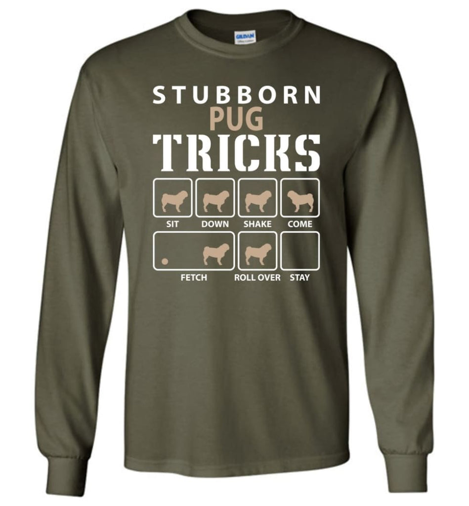 Stubborn Pug Tricks Funny Pug - Long Sleeve T-Shirt - Military Green / M