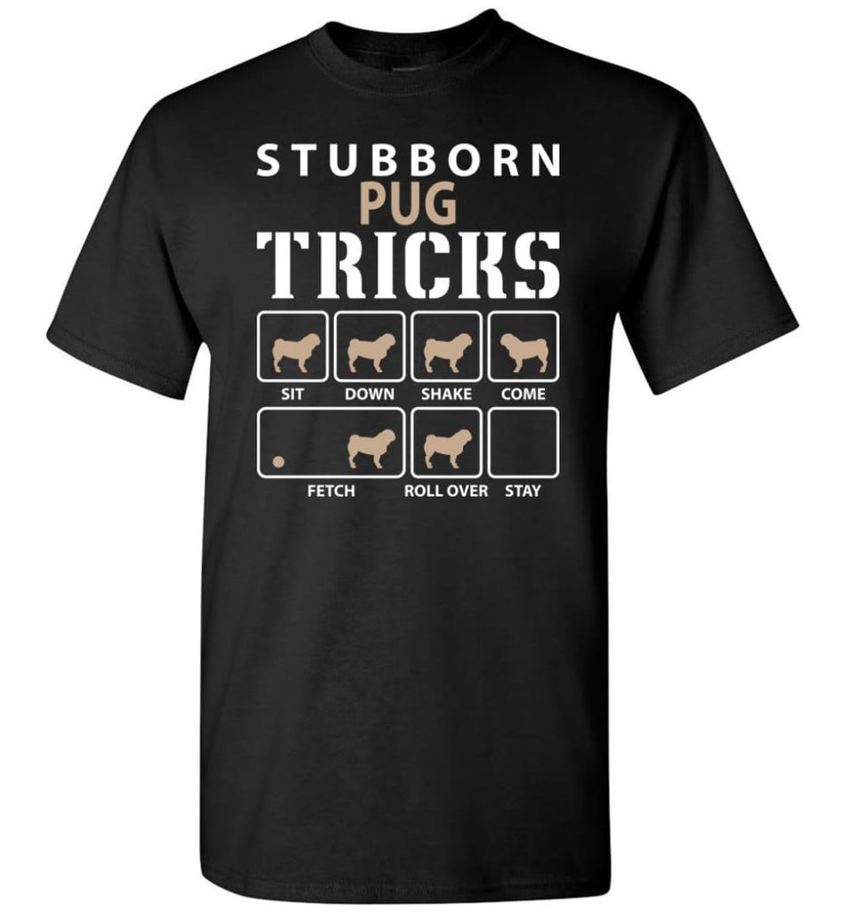 Stubborn Pug Tricks Funny Pug T-Shirt - Black / S
