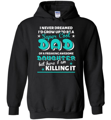 Super Cool Dad Of Freaking Awesome Daughter Here I Am Killing It Hoodie - Black / M
