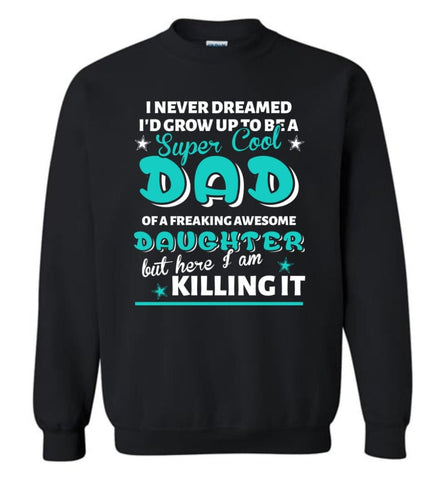 Super Cool Dad Of Freaking Awesome Daughter Here I Am Killing It Sweatshirt - Black / M
