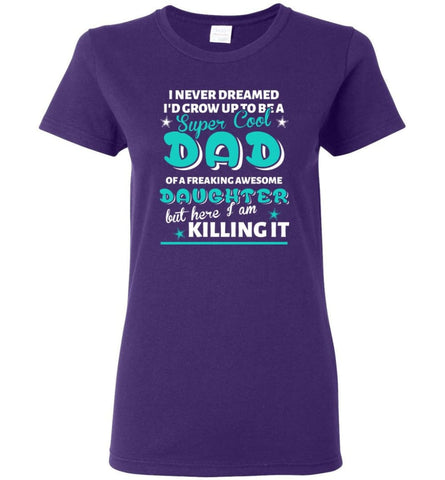 Super Cool Dad Of Freaking Awesome Daughter Here I Am Killing It Women Tee - Purple / M