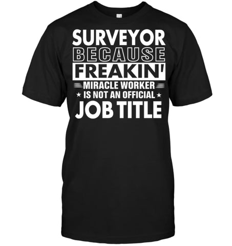 Surveyor Because Freakin’ Miracle Worker Job Title T-shirt - Hanes Tagless Tee / Black / S - Apparel