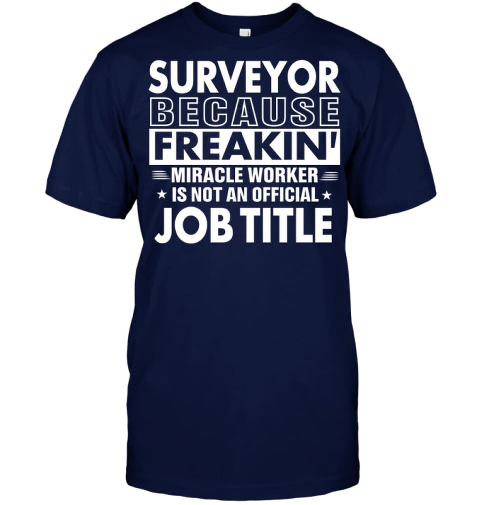Surveyor Because Freakin’ Miracle Worker Job Title T-shirt - Hanes Tagless Tee / Navy / S - Apparel