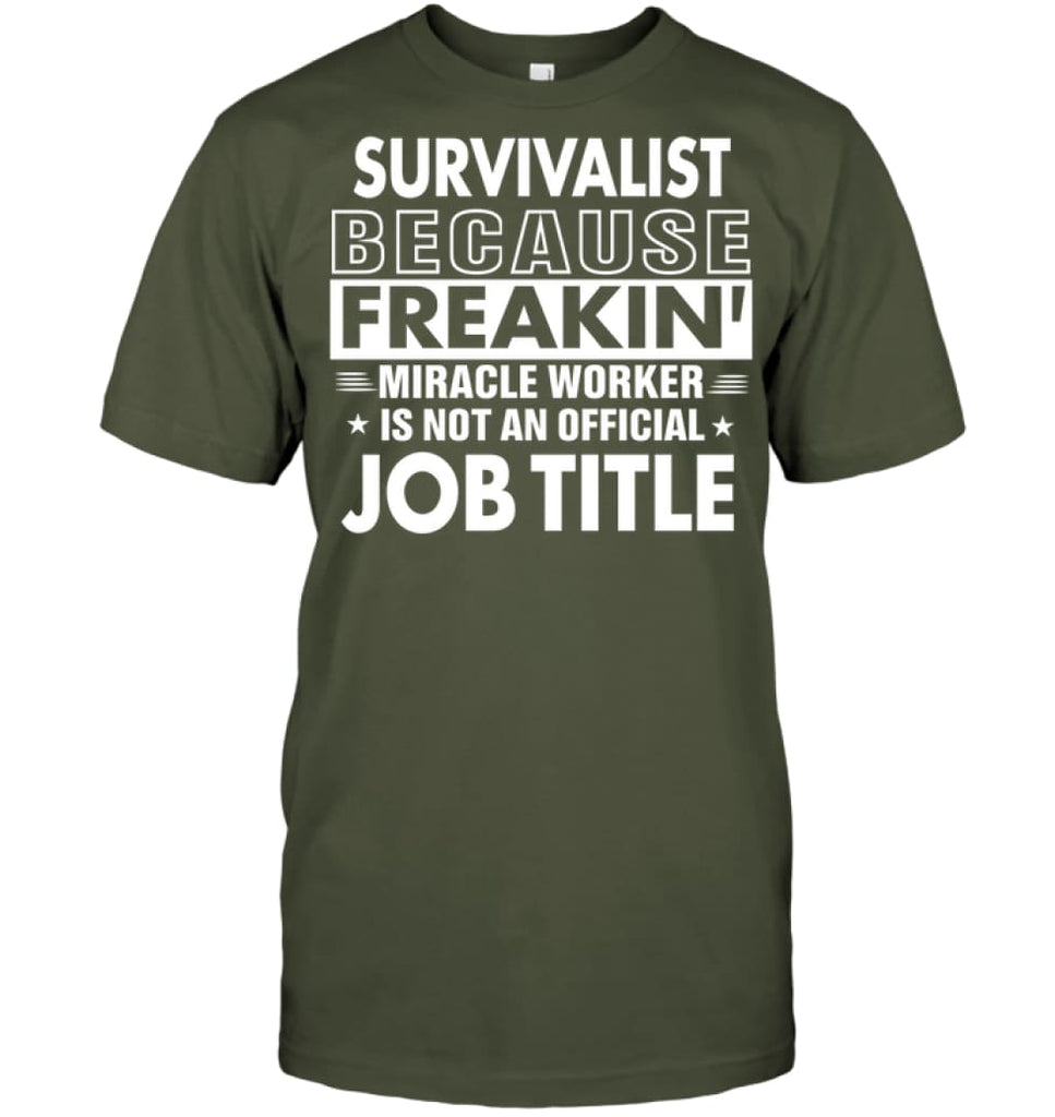 Survivalist Because Freakin’ Miracle Worker Job Title T-shirt - Hanes Tagless Tee / Fatigue Green / S - Apparel