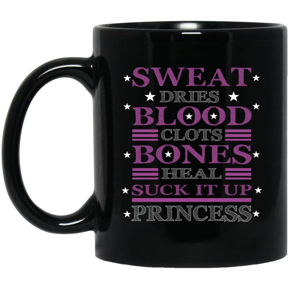 Sweat Dries Blood Clots Bones Heal Suck It Up Princess 11 oz Black Mug - Black / One Size - Drinkware