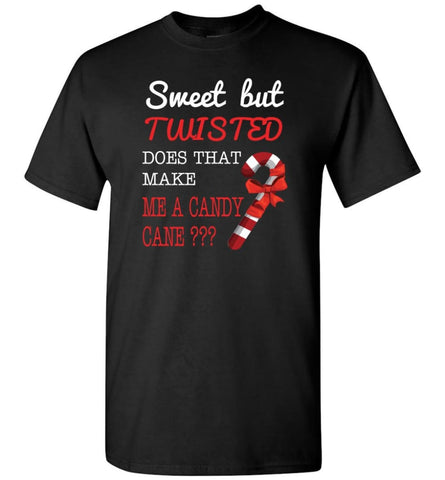 Sweet But Twisted Does That Make Me A Candy Cane - Short Sleeve T-Shirt - Black / S