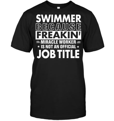 Swimmer Because Freakin’ Miracle Worker Job Title T-shirt - Hanes Tagless Tee / Black / S - Apparel