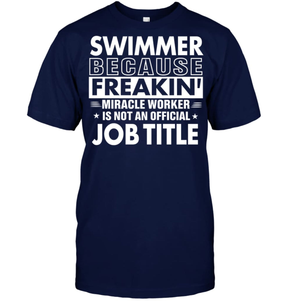 Swimmer Because Freakin’ Miracle Worker Job Title T-shirt - Hanes Tagless Tee / Navy / S - Apparel