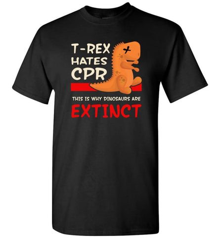 T Rex Hates Cpr This Is Why Dinosaurs Are Extinct T-Shirt - Black / S
