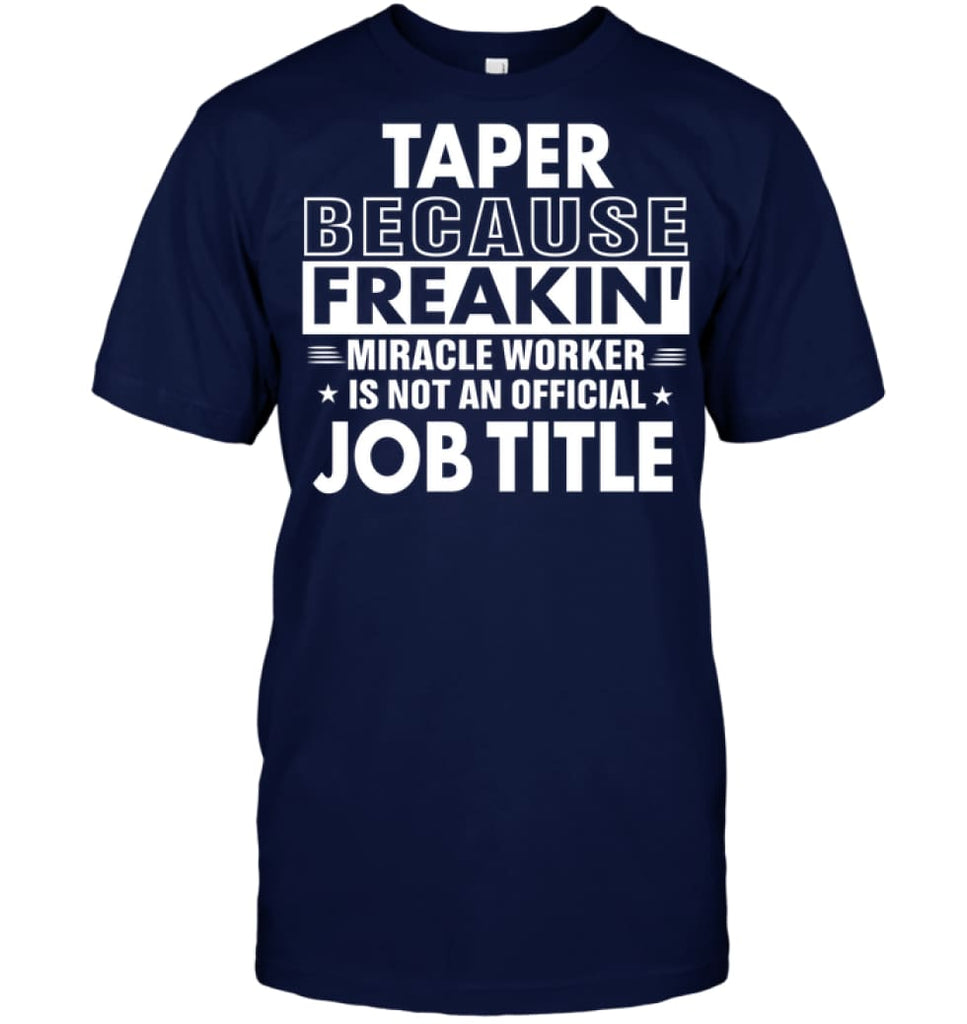 Taper Because Freakin’ Miracle Worker Job Title T-shirt - Hanes Tagless Tee / Navy / S - Apparel