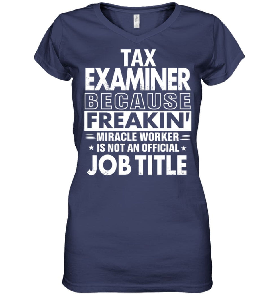 Tax Examiner Because Freakin’ Miracle Worker Job Title Ladies V-Neck - Hanes Women’s Nano-T V-Neck / Navy / S - Apparel