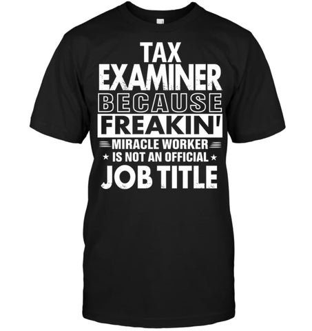 Tax Examiner Because Freakin’ Miracle Worker Job Title T-shirt - Hanes Tagless Tee / Black / S - Apparel
