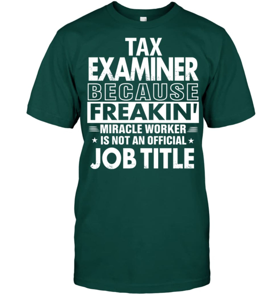 Tax Examiner Because Freakin’ Miracle Worker Job Title T-shirt - Hanes Tagless Tee / Deep Forest / S - Apparel