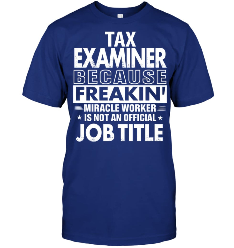 Tax Examiner Because Freakin’ Miracle Worker Job Title T-shirt - Hanes Tagless Tee / Deep Royal / S - Apparel