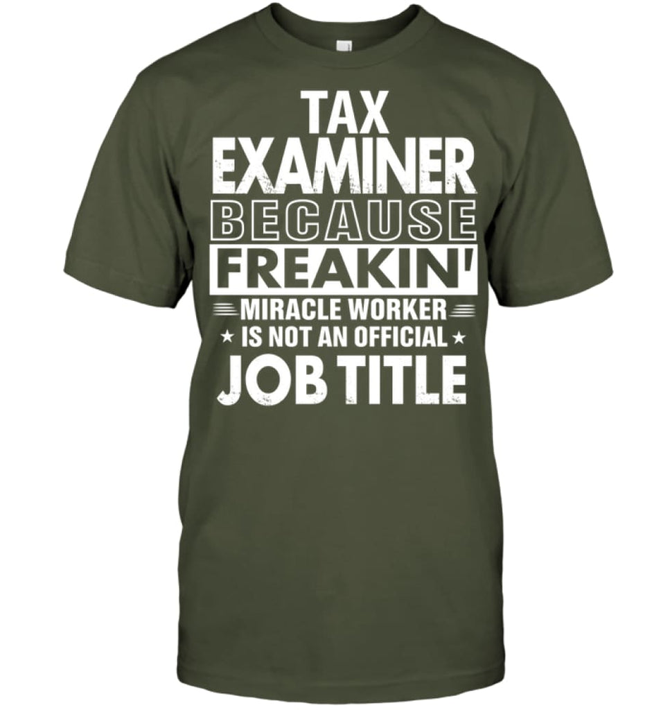 Tax Examiner Because Freakin’ Miracle Worker Job Title T-shirt - Hanes Tagless Tee / Fatigue Green / S - Apparel