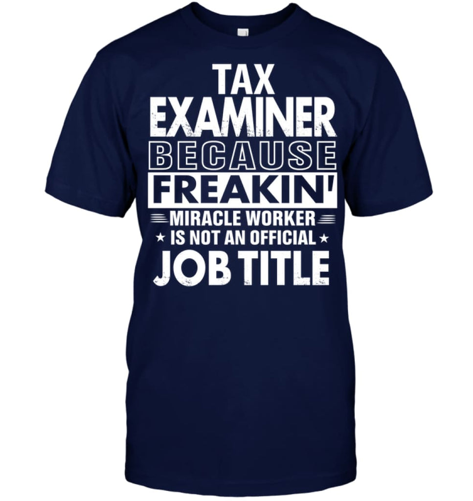 Tax Examiner Because Freakin’ Miracle Worker Job Title T-shirt - Hanes Tagless Tee / Navy / S - Apparel