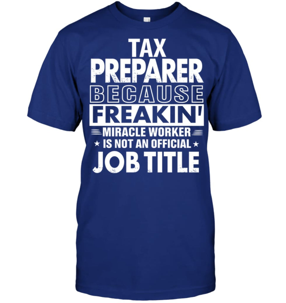 Tax Preparer Because Freakin’ Miracle Worker Job Title T-shirt - Hanes Tagless Tee / Deep Royal / S - Apparel