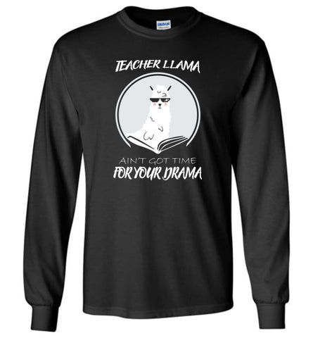 Teacher Llama Ain’T Got Time For Your Drama - Long Sleeve - Black / M - Long Sleeve