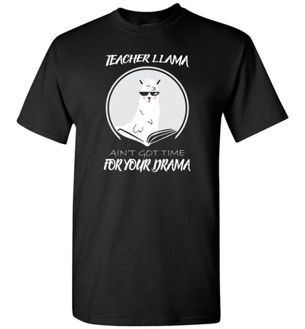 Teacher Llama Ain’T Got Time For Your Drama - T-Shirt - Black / S - T-Shirt