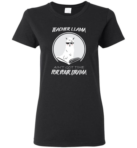 Teacher Llama Ain’T Got Time For Your Drama - Women Tee - Black / M - Women Tee