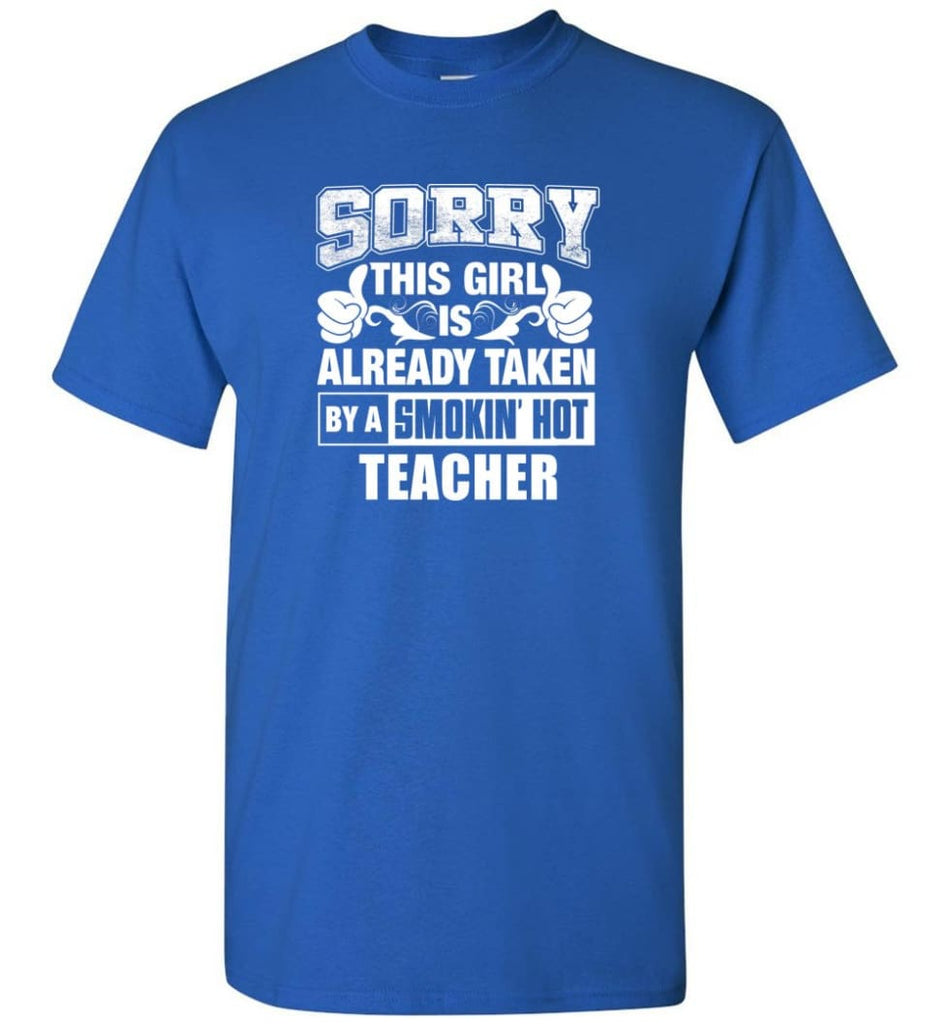 TEACHER Shirt Sorry This Girl Is Already Taken By A Smokin’ Hot - Short Sleeve T-Shirt - Royal / S