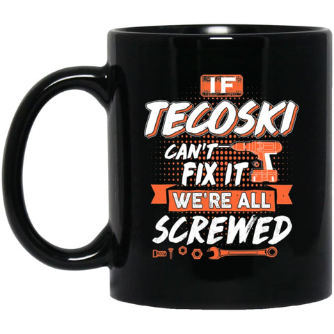 Tecoski Custom Name Gift If Tecoski Can’t Fix It We’re All Screwed 11 oz Black Mug - Black / One Size - Drinkware